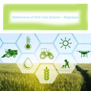 Maintenance of Horti Hubs Scheme – Meghalaya